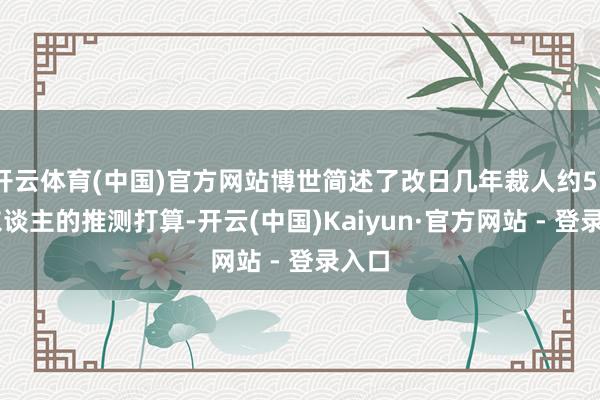 开云体育(中国)官方网站博世简述了改日几年裁人约5550东谈主的推测打算-开云(中国)Kaiyun·官方网站 - 登录入口