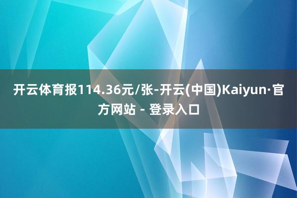 开云体育报114.36元/张-开云(中国)Kaiyun·官方网站 - 登录入口