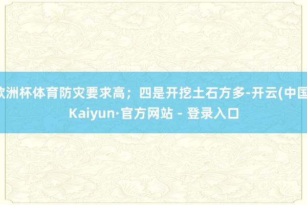 欧洲杯体育防灾要求高；四是开挖土石方多-开云(中国)Kaiyun·官方网站 - 登录入口