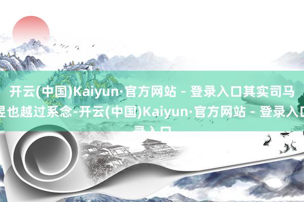 开云(中国)Kaiyun·官方网站 - 登录入口其实司马昱也越过系念-开云(中国)Kaiyun·官方网站 - 登录入口