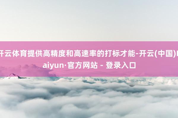 开云体育提供高精度和高速率的打标才能-开云(中国)Kaiyun·官方网站 - 登录入口