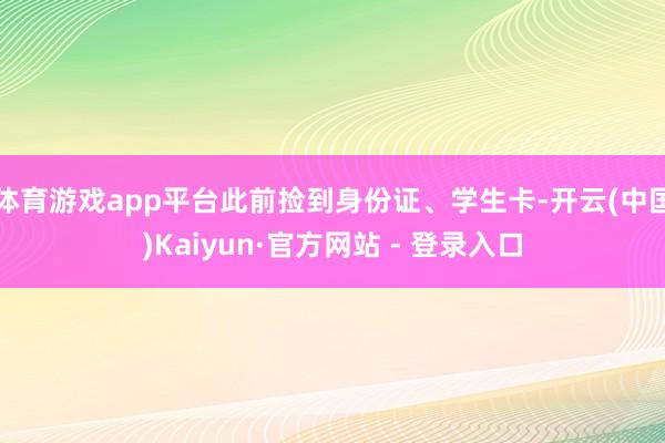 体育游戏app平台此前捡到身份证、学生卡-开云(中国)Kaiyun·官方网站 - 登录入口